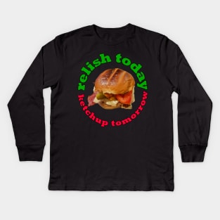 Food Pun Relish Today Ketchup Tomorrow Chicken Burger Kids Long Sleeve T-Shirt